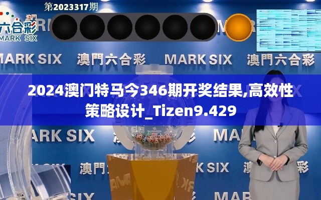 2024澳门特马今346期开奖结果,高效性策略设计_Tizen9.429