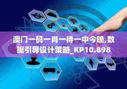 澳门一码一肖一待一中今晚,数据引导设计策略_KP10.898