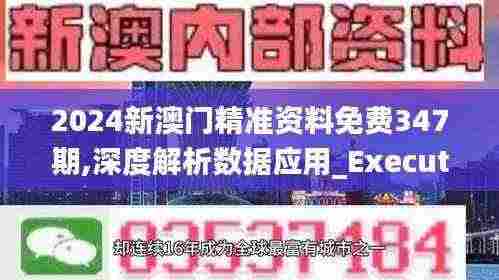 2024新澳门精准资料免费347期,深度解析数据应用_Executive2.693