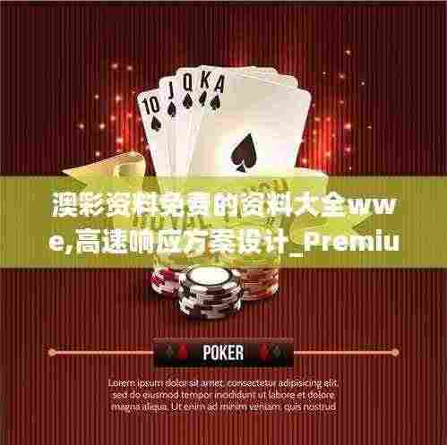 澳彩资料免费的资料大全wwe,高速响应方案设计_Premium8.325