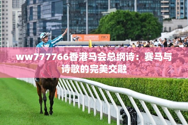 ww777766香港马会总纲诗：赛马与诗歌的完美交融
