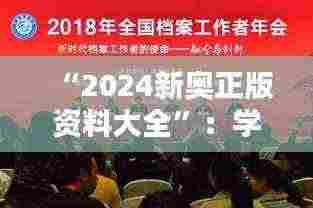 “2024新奥正版资料大全”：学术追求的坚实基石