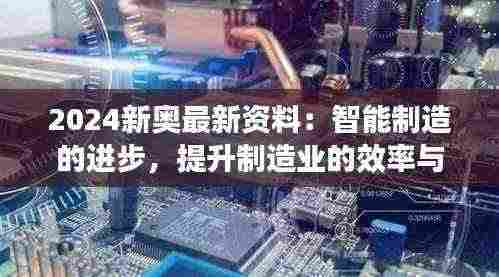 2024新奥最新资料:智能制造的进步,提升制造业的效率与智能