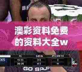 澳彩资料免费的资料大全wwe：提升你的竞猜胜率的利器