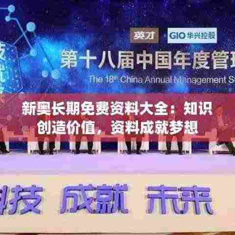 新奥长期免费资料大全：知识创造价值，资料成就梦想