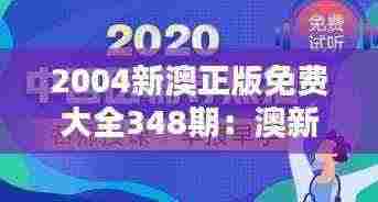 2004新澳正版免费大全348期:澳新生活指南,您的生活好帮手