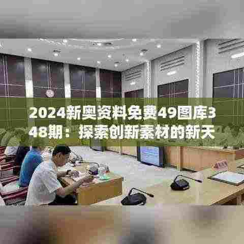 2024新奥资料免费49图库348期:探索创新素材的新天地