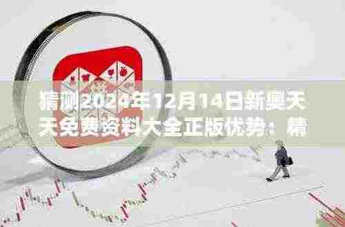 猜测2024年12月14日新奥天天免费资料大全正版优势:精准信息的获取法宝