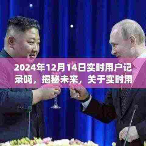 揭秘未来实时用户记录技术,以2024年12月14日为观察点的深度探讨