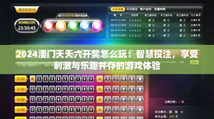 2024澳门天天六开奖怎么玩:智慧投注,享受刺激与乐趣并存的游戏体验