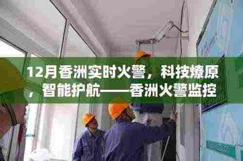 香洲火警监控系统的最新升级,科技燎原,智能护航的体验