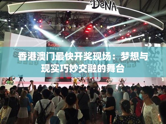 香港澳门最快开奖现场:梦想与现实巧妙交融的舞台