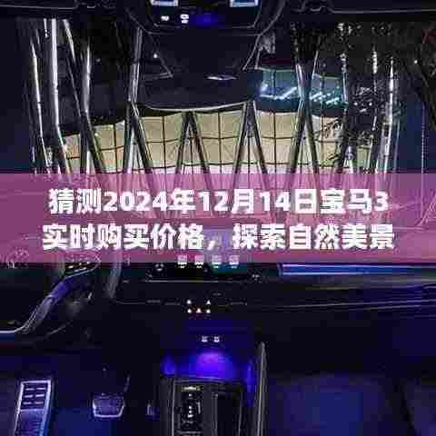 宝马3系价格猜想与心灵之旅启程,探索自然美景,预测宝马3实时购买价格(2024年12月)