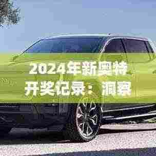 2024年新奥特开奖记录:洞察大奖得主背后的故事与随机性的魅力