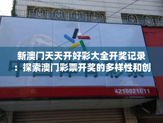 新澳门天天开好彩大全开奖记录:探索澳门彩票开奖的多样性和创新性