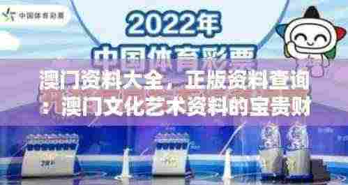 澳门资料大全,正版资料查询:澳门文化艺术资料的宝贵财富