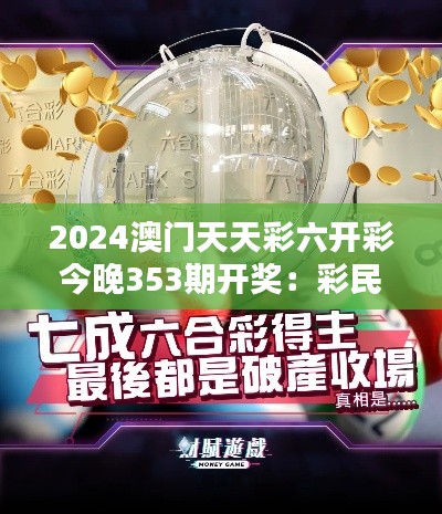 2024澳门天天彩六开彩今晚353期开奖:彩民必看指南