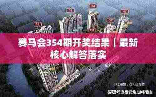 赛马会354期开奖结果|最新核心解答落实