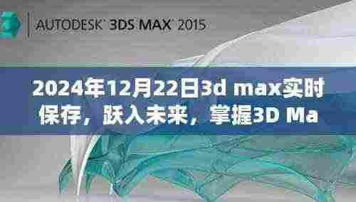掌握未来，跃入实时保存时代，开启3D Max无限可能性的新篇章