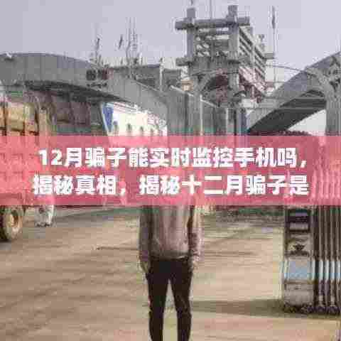 揭秘,十二月骗子是否能实时监控手机?真相大揭秘!
