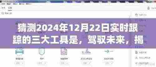 揭秘未来实时跟踪三大工具，驾驭变化，成就梦想的关键所在（预测至2024年12月22日）