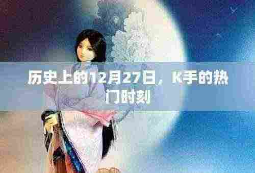 K手热门时刻回顾,历史上的十二月二十七日精彩瞬间