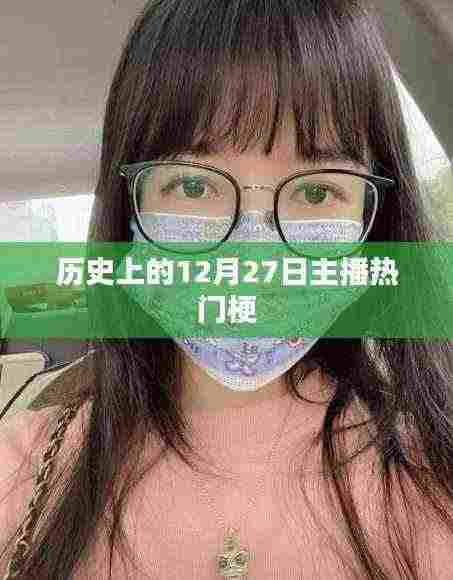 12月27日主播热门梗回顾,历史梗大盘点