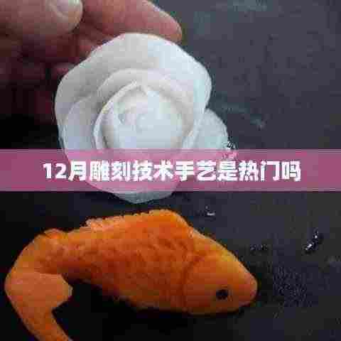 12月雕刻技术手艺受欢迎程度分析