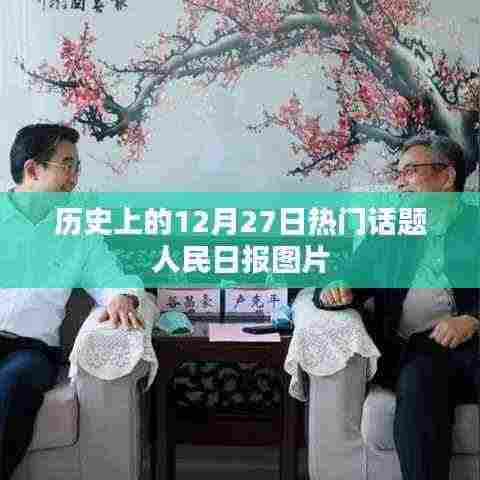 历史上的大事件,人民日报图片回顾十二月二十七日热门话题