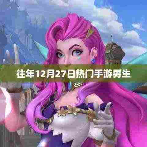 男生最爱手游榜单揭晓,历年12月27日热门游戏推荐