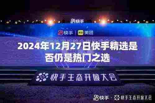 快手精选在2024年是否仍为热门之选?