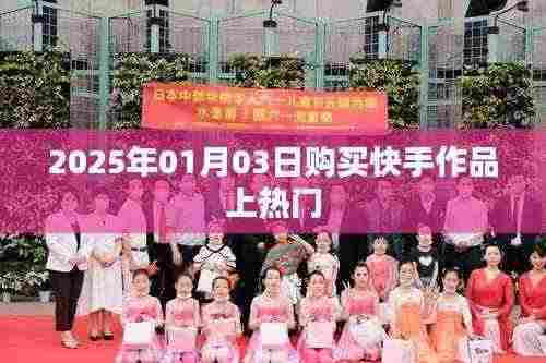 快手作品购买攻略，如何上热门？日期，2025年1月3日