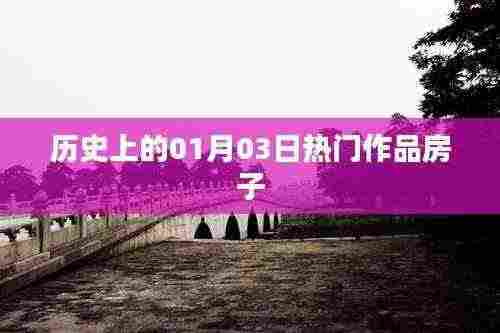 历史热门作品诞生记,一月三日房子事件,符合您要求的字数范围,同时能够概括您提供的内容主题。希望符合您的要求。