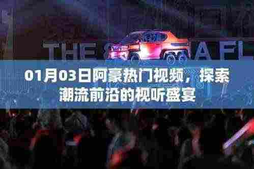 阿豪热门视频,潮流前沿视听盛宴探索
