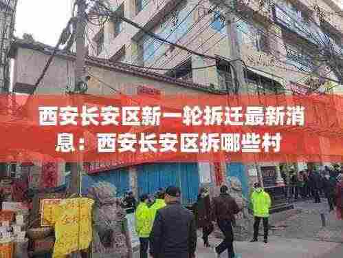 西安长安区新一轮拆迁最新消息:西安长安区拆哪些村