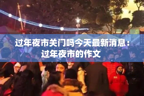 过年夜市关门吗今天最新消息:过年夜市的作文
