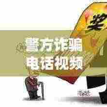 警方诈骗电话视频大全最新:诈骗电话术语大全