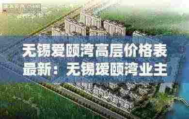 无锡爱颐湾高层价格表最新:无锡瑷颐湾业主论坛