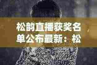 松韵直播获奖名单公布最新:松韵怎么出道的