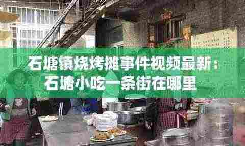石塘镇烧烤摊事件视频最新:石塘小吃一条街在哪里