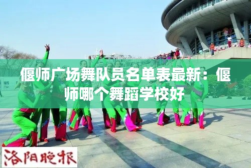 偃师广场舞队员名单表最新:偃师哪个舞蹈学校好