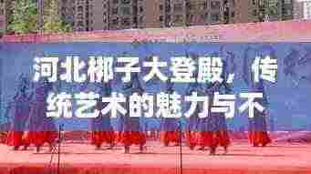 河北梆子大登殿,传统艺术的魅力与不朽传承