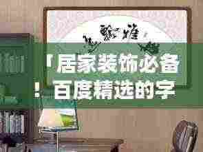 「居家装饰必备!百度精选的字画艺术」