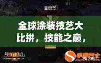 全球涂装技艺大比拼,技能之巅,谁与争锋