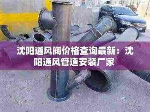 沈阳通风阀价格查询最新:沈阳通风管道安装厂家