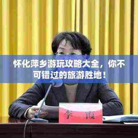 怀化萍乡游玩攻略大全,你不可错过的旅游胜地!