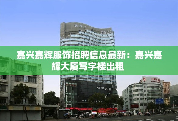 嘉兴嘉辉服饰招聘信息最新:嘉兴嘉辉大厦写字楼出租