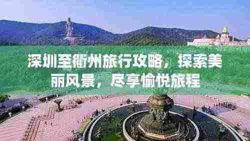 深圳至衢州旅行攻略,探索美丽风景,尽享愉悦旅程