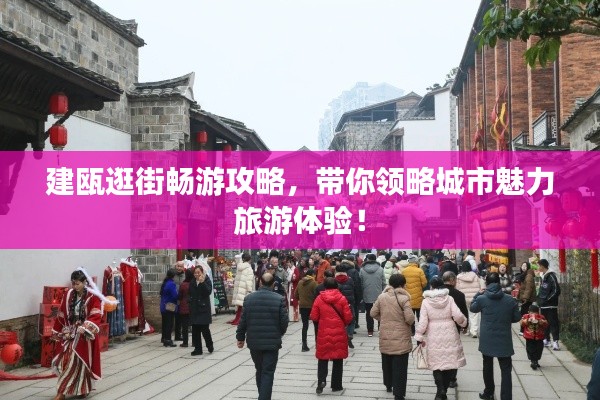 建瓯逛街畅游攻略,带你领略城市魅力旅游体验!