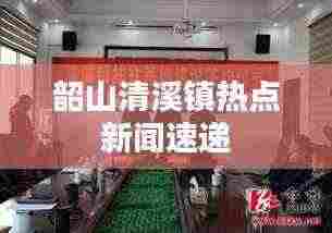 韶山清溪镇热点新闻速递